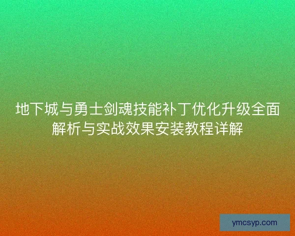 地下城与勇士剑魂技能补丁优化升级全面解析与实战效果安装教程详解